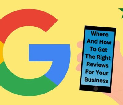 Where And How To Get The Right Reviews For Your Business